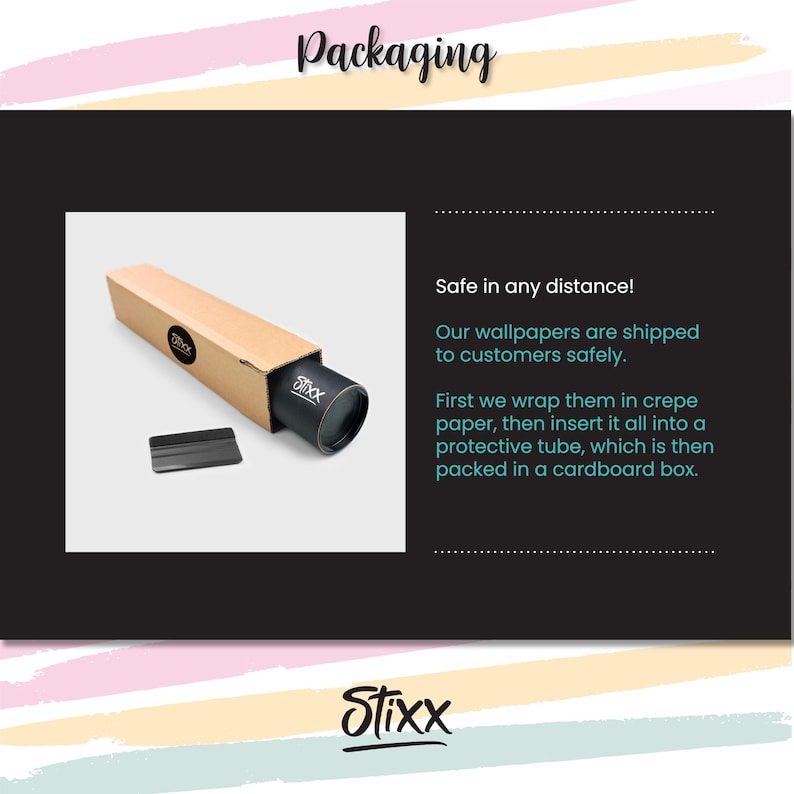 May include: A brown cardboard tube with a black and white label that says "Stixx" is wrapped in brown paper and placed inside a larger cardboard box. The box is labeled with the same "Stixx" logo. The text "Safe in any distance! Our wallpapers are shipped to customers safely. First we wrap them in crepe paper, then insert it all into a protective tube, which is then packed in a cardboard box." is printed on a black background.
