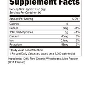 May include: Supplement Facts label detailing nutritional information. The label includes serving size, calories, sodium, carbohydrates, calcium, iron, and potassium content. Ingredients: 100% Raw Organic Wheatgrass Juice Powder (USA Farmed).