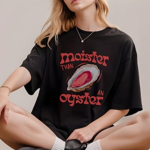 Moister Than An Oyster Shirt, Unique Humor T-Shirt, Retro Funny Graphic Tee, Trendy Casual Wear, Cool Gift Idea, Fun Apparel Tshirt