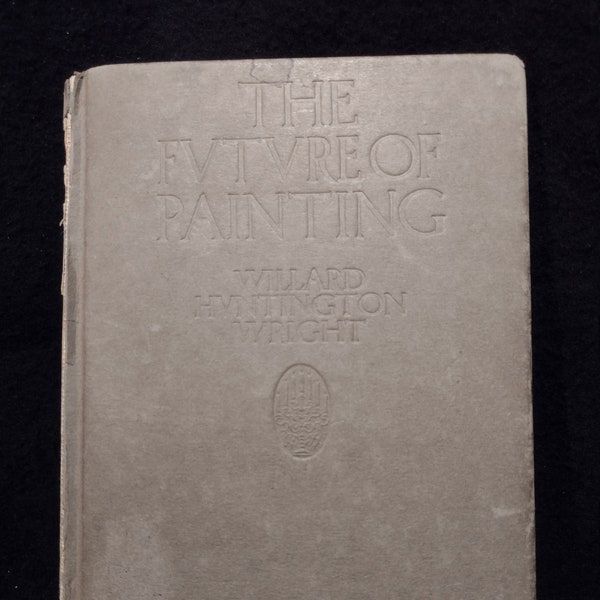 The FUTURE of PAINTING : 1st Ed. Antique Embossed Paper Hadrcover W.H.Wright