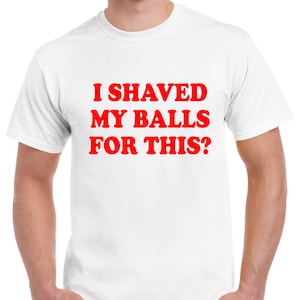 Heb ik m&#39;n ballen hiervoor geschoren? Grappig Onbeschofte Joke T-Shirt
