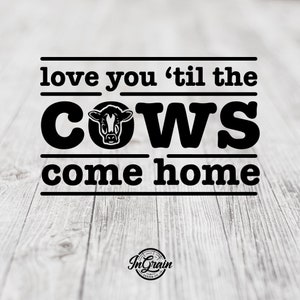 Love You 'Til The Cows Come Home Svg — Cow Svg — Love You Svg — Cows Come Home Svg