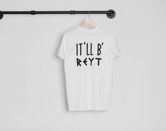 It'll B' Reyt Graphic - T Shirt | Reyt Good | Clothing | Fashion | Sheffield | Yorkshire | Music, Lyrics & Quotes | Typography