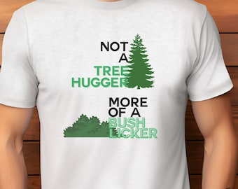 Not A Tree Hugger, More of a Bush Licker, Environment, Funny tee, Gift Tee, Joke T-shirt