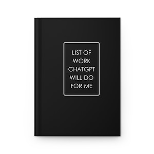 May include: Black notebook with white text that reads "LIST OF WORK CHATGPT WILL DO FOR ME" in a box.