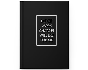 List of Work ChatGPT Will Do For Me - Funny Gag Gift/ Notepad/ Funny Notebooks / Funny Journal / Funny Gift Idea / Funny Office Notebook