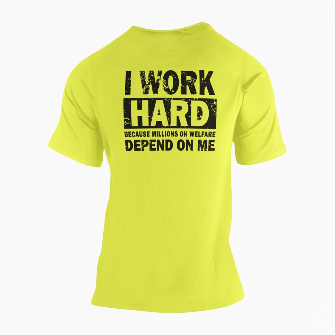 I Work Hard Because Millions on Welfare Depend on Me High Vis Shirt - Etsy