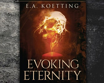 Evoking Eternity: Forbidden Rites of Evocation by E.A. Koetting