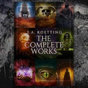 May include: A book cover with the title "The Complete Works" by E.A. Koetting. The cover features a collage of images including a skull, a throne, a mirror, a dragon eye, and a hooded figure.