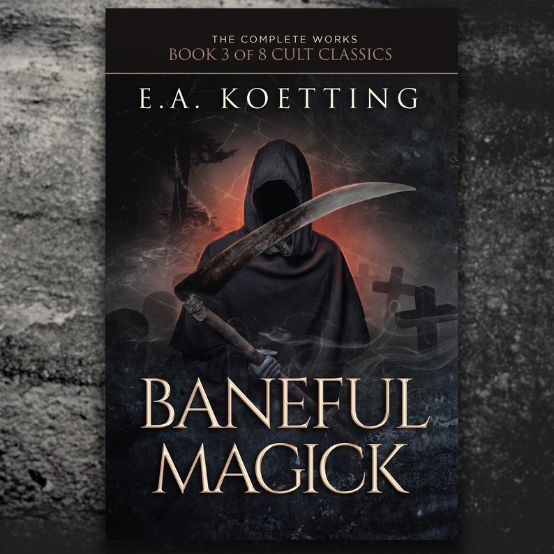 May include: Book cover featuring a hooded figure holding a scythe in a graveyard setting. The title "Baneful Magick" is written in a gothic font. The book is part of a series called "The Complete Works, Book 3 of 8 Cult Classics" by E.A. Koetting.