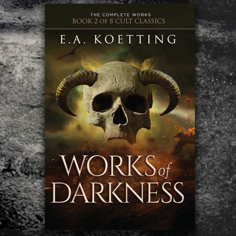 May include: Book cover featuring a skull with horns against a dark, fiery background. The title "WORKS of DARKNESS" is written in large, bold letters below the skull. The author's name, "E.A. KOETTING", is written above the skull. The text "THE COMPLETE WORKS BOOK 2 OF 8 CULT CLASSICS" is written at the top of the cover.