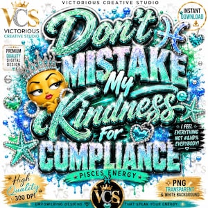 May include: A digital graphic design featuring the text Don't Mistake My Kindness For Compliance and Pisces Energy. The design includes a cartoon face wearing a crown, teal and blue glittery lettering, starfish, heart-shaped gems, and splashes of blue and teal paint effects on a white background.
