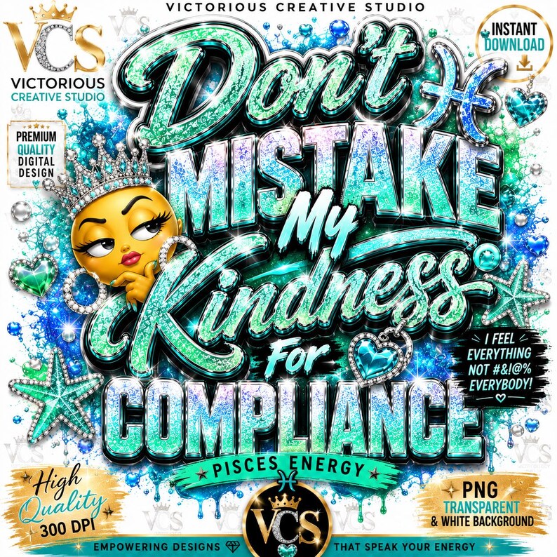May include: A digital graphic design featuring the text Don't Mistake My Kindness For Compliance and Pisces Energy. The design includes a cartoon face wearing a crown, teal and blue glittery lettering, starfish, heart-shaped gems, and splashes of blue and teal paint effects on a white background.