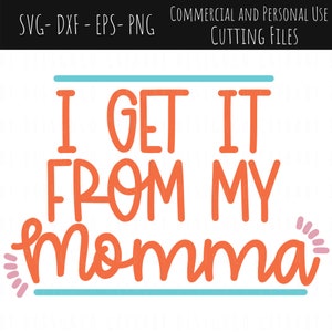 I get it from my momma svg -- momma cut file -- Mothers Day --
