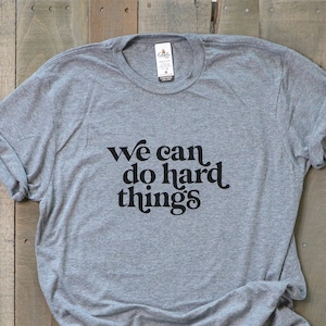 we can do hard things tee, gray unisex shirt with saying, inspirational shirt, uplifting positive vibes tshirt, black print
