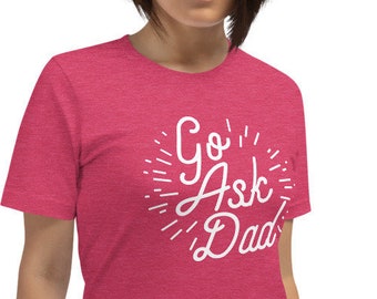 Go Ask Dad T Shirt, Funny Mom Shirt, Shirt For Mom, Mom AF, Adulting Shirt, Shirt for Her, Parenting Shirt
