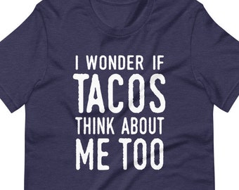I Wonder If Tacos Think About Me T Shirt, Foodie Fan Taco Tshirt, Taco Lover TShirts, Funny Taco Graphic Tees