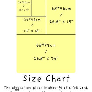 May include: A yellow rectangular size chart with black text and lines. It displays dimensions in centimeters and inches: 34*23cm (13" x 9"), 34*46cm (13" x 18"), 68*46cm (26.8" x 18"), and 68*92cm (26.8" x 36"). Text reads: Size Chart. The biggest cut piece is about 1/2 of a full yard. Please contact us if you need yard sale, we have individual discount for it.