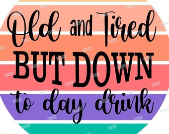 Old and tired but down to Day Drink SVG