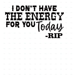 No tengo energía para ti hoy. Descansa en paz Wheeler. Cita SVG
