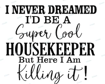I never dreamed i'd be a super cool housekeeper SVG