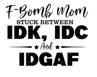 以下が含まれることがあります： 「F-Bomb Mom Stuck Between IDK, IDC And IDGAF」と書かれた白黒のテキストグラフィックです。