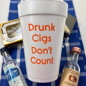Drunk Cigs DO NOT count...Ever!  16oz Foam Cups