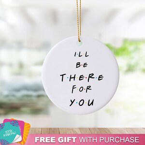 Handmade &quot;I&#39;ll Be There For You&quot; Christmas Ornament - Holiday Ornament For Best Friend, Christmas Ornament, Gift For Friend