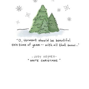 May include: A whimsical illustration featuring two green Christmas trees with a snowy base and snowflakes. The text reads, "O, Vermont should be beautiful this time of year -- with all that snow..." by Judy Haynes, "WHITE CHRISTMAS."