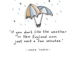 May include: A whimsical illustration features two umbrellas in beige and blue, with raindrops and the quote "If you don't like the weather in New England now, just wait a few minutes." attributed to Mark Twain.