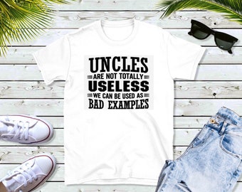 Uncles aren't totally useless- Can be used as bad examples- Customizable t-shirt