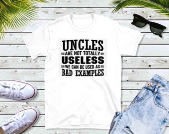 Uncles aren't totally useless- Can be used as bad examples- Customizable t-shirt