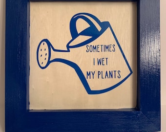 Sometimes I Wet My Plants -Garden wooden sign - Funny garden sign