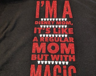 Disney Mom t-shirt--- I'm a Disney Mom, it's like a regular mom but with magic-Customizable disney world vacation tshirt- Plus sizes avail