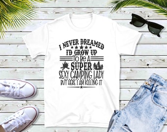 Super sexy camping lady- Camping shirt- Killing it - Funny camping shirt-Customizable t-shirt