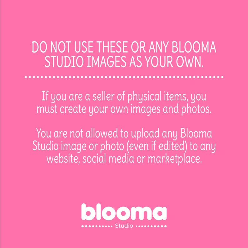 May include: Pink background with white text stating, "DO NOT USE THESE OR ANY BLOOMA STUDIO IMAGES AS YOUR OWN." The text continues, advising sellers to create their own images and not upload Blooma Studio images to any website or marketplace. The Blooma logo is at the bottom.