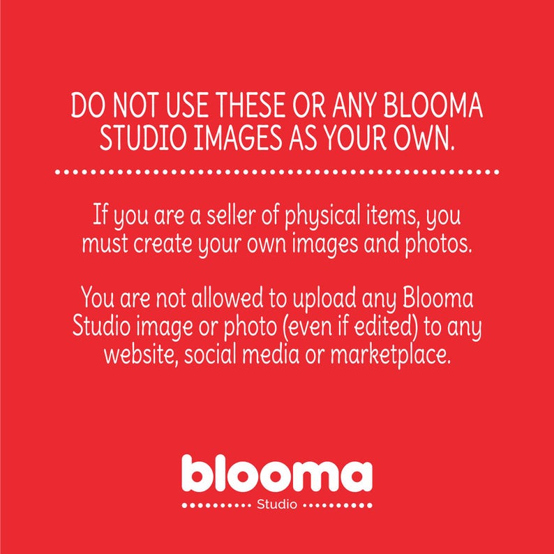 May include: A red background with white text that reads "DO NOT USE THESE OR ANY BLOOMA STUDIO IMAGES AS YOUR OWN." Additional text advises sellers to create their own images and not upload Blooma Studio images.