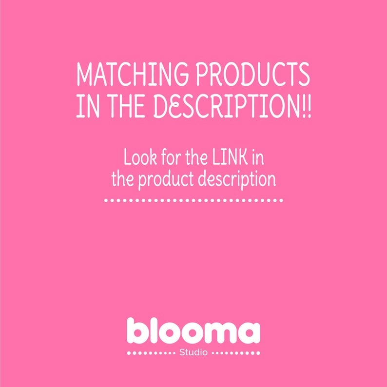 May include: Pink background with white text that reads "MATCHING PRODUCTS IN THE DESCRIPTION!! Look for the LINK in the product description" and the text "blooma Studio" in white with a dotted line above and below.
