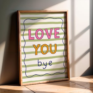 Love You Bye Print Entrance Hall Decor living room Wall Art Funny Wall Art Hallway Print House Gift for friend Unframed or Framed
