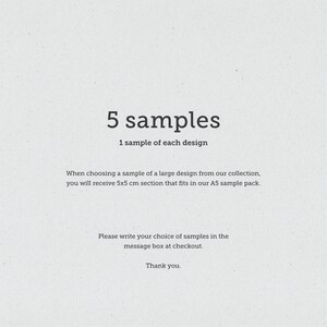 May include: Text on a white background that reads "5 samples 1 sample of each design When choosing a sample of a large design from our collection, you will receive a 5x5 cm section that fits in our A5 sample pack. Please write your choice of samples in the message box at checkout. Thank you."
