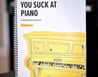 You Suck At Piano- 50 simple piano arrangements that teach the fundamentals of piano playing and music theory (in a humorous way).