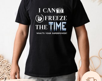 Photographer Slogan Shirt, I Can Freeze The Time Birthday Gift for Photographer Boyfriend, What's Your Superpower Photography Outfit