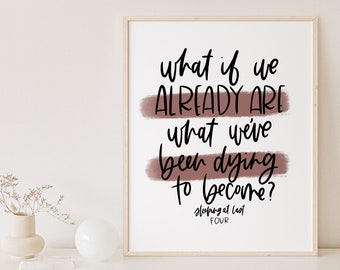 Op de afbeelding: Een ingelijst print met een motiverende quote in zwarte letters op een witte achtergrond. De quote luidt "what if we ALREADY ARE what we've been dying to become?" met de woorden "ALREADY ARE" en "been dying" die zijn gemarkeerd met een bruine penseelstreek. De print is getiteld "Sleeping at Last FOUR" in kleinere zwarte letters.