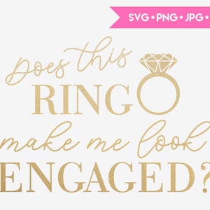 May include: Gold text on a white background reads "Does this ring make me look engaged?" with a gold ring and diamond illustration.
