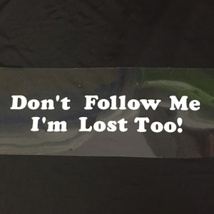 Vinyl Decal - Don't Follow Me, I'm Lost Too