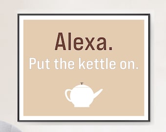 Alexa Put the Kettle On Humorous Print | Tea or Coffee Lover Wall Art | Kitchen Or Office Poster | Cafe Art | Printable Or Printed & Shipped