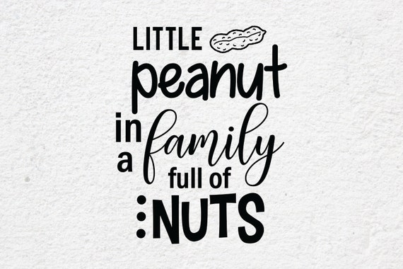 Download Little Peanut In A Family Full Of Nuts Svg Onesie Svg Quote Etsy