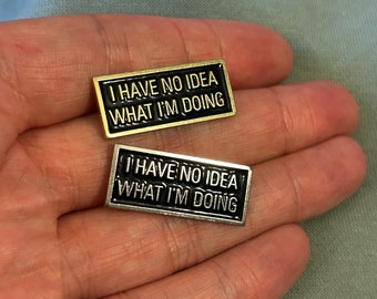 I have no idea what I’m doing Funny pin - gold or silver