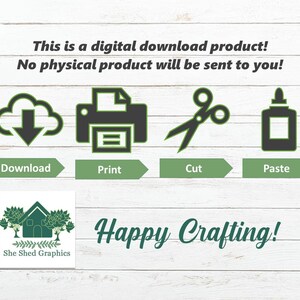 May include: Digital download graphic with instructions: download, print, cut, and paste. Includes icons for each step and the text "Happy Crafting!" on a white wood-grain background. The text "This is a digital download product! No physical product will be sent to you!" is also included.
