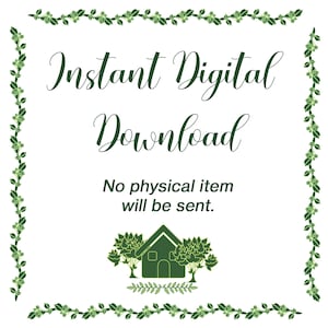 May include: White background with a green floral border. The text "Instant Digital Download" is in elegant script. Below, it states "No physical item will be sent." A green house graphic is at the bottom.